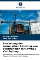 Bewertung der seismischen Leistung von Stahlrahmen mit AWRBS-Verbindung: Bewertung der Leistung neuer Stahlverbindungen zum Zeitpunkt der Explosion des Gebäudes 6203096288 Book Cover