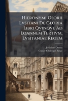 Hieronymi Osorii Lvsitani De Gloria Libri Qvinqve Ad Loannem Tertivm, Lvsitaniae Regem 1141777649 Book Cover