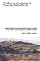 The Doctrine of the Method of Proceeding Against Heretics: A Handbook for Inquisitors of Heretical Depravities such as those of the Albigensians and Waldensians 1696263174 Book Cover