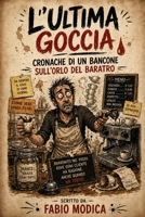 L'Ultima Goccia: Cronache di un Bancone sull'Orlo del Baratro (Italian Edition) B0GYL1VGX5 Book Cover