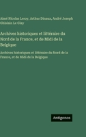 Archives historiques et littéraire du Nord de la France, et de Midi de la Belgique: Archives historiques et littéraire du Nord de la France, et de Midi de la Belgique (French Edition) 3563761973 Book Cover