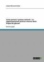 Come parlano i giovani italiani? - La rappresentazione pratica e teorica della lingua dei giovani 3638654990 Book Cover