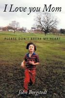 I Love You Mom: Please Don't Break My Heart 1449044425 Book Cover