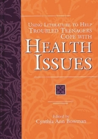 Using Literature to Help Troubled Teenagers Cope with Health Issues (The Greenwood Press "Using Literature to Help Troubled Teenagers" Series) 0313305315 Book Cover