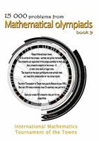 15 000 Problems From Mathematical Olympiads Book 9: International Mathematics Tournament Of The Towns 1449926231 Book Cover