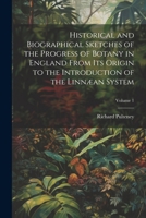 Historical and Biographical Sketches of the Progress of Botany in England From Its Origin to the Introduction of the Linnæan System; Volume 1 1022512536 Book Cover