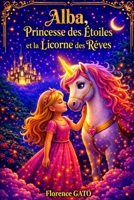 Alba, Princesse des Étoiles et la Licorne des Rêves: Un voyage magique pour apprivoiser la nuit et faire briller son courage (French Edition) B0GQGWB73J Book Cover