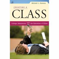 Creating a Class: College Admissions and the Education of Elites 0674034945 Book Cover