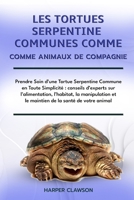 LES TORTUES SERPENTINE COMMUNES COMME ANIMAUX DE COMPAGNIE: Prendre Soin d’une Tortue Serpentine Commune en Toute Simplicité : conseils d’experts sur ... de la santé de votre animal (French Edition) B0DWZTSTW4 Book Cover