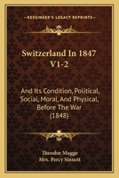 Switzerland in 1847, and its condition, political, social, moral and physical, before the War ... Edited by Mrs. P. Sinnett. 1298475309 Book Cover