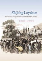 Shifting Loyalties: The Union Occupation of Eastern North Carolina 1469613700 Book Cover