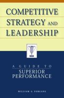 Competitive Strategy and Leadership: A Guide to Superior Performance 0742512800 Book Cover