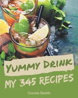 My 345 Yummy Drink Recipes: A Yummy Drink Cookbook for Effortless Meals B08HS84TFD Book Cover