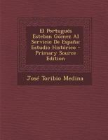 El Portugu�s Esteban G�mez Al Servicio de Espa�a: Estudio Hist�rico (Classic Reprint) 129439164X Book Cover