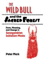 The Wild Bull and the Sacred Forest: Form, Meaning and Change in Senegambian Initiation Masks of the Diola (Res Monographs in Anthropology and Aesthetics) 0521180872 Book Cover