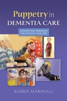 Puppetry in Dementia Care: Connecting through Creativity and Joy 1849053928 Book Cover