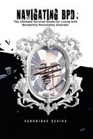 Navigating BPD: The ultimate survival guide for living with Borderline Personality Disorder 9769756105 Book Cover