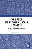 The Life of Daniel Waldo Lincoln, 1784-1815: Letters from a Wayward Son 0367550407 Book Cover