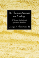 St. Thomas Aquinas on Analogy: A Textual Analysis and Systematic Synthesis 160608450X Book Cover