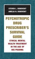 Psychotropic Drug Prescriber's Survival Guide: Ethical Mental Health Treatment in the Age of Big Pharma 0393705102 Book Cover