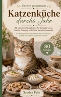 Katzenküche durchs Jahr: 80 natürliche Rezeptideen für Schleckcremes, Snacks, Toppings und kleine Verwöhnmomente (German Edition) 3695731737 Book Cover