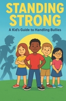 Standing Strong: A Kid’s Guide to Handling Bullies: A Kid’s Guide to Handling Bullies B0FRZB1RSY Book Cover