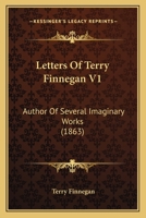 Letters Of Terry Finnegan V1: Author Of Several Imaginary Works 1166285278 Book Cover