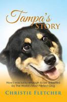 Tampa's Story: Ow I Was Lucky Enough to Be Adopted by the World's Most Perfect Dog 154563422X Book Cover