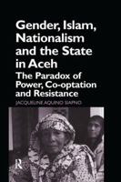 Gender, Islam, Nationalism and the State in Aceh: The Paradox of Power, Co-optation and Resistance 1138974978 Book Cover