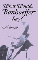 What Would Bonhoeffer Say? 0982941390 Book Cover