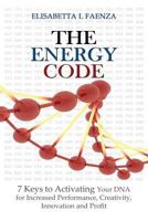 The Energy Code: 7 Keys to Activating Your DNA for Increased Productivity, Creativity, Innovation and Profit 1628651121 Book Cover