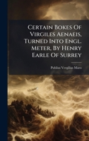 Certain Bokes Of Virgiles Aenaeis, Turned Into Engl. Meter, By Henry Earle Of Surrey 1024701883 Book Cover