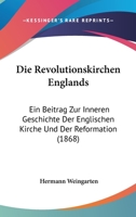 Die Revolutionskirchen Englands: Ein Beitrag Zur Inneren Geschichte Der Englischen Kirche Und Der Reformation (1868) 1274535069 Book Cover