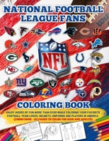 NFL National Football League Fans Coloring Book: Enjoy Hours Of More Fun Than Ever While Coloring Your Favorite Football Team Logos, Helmets, Uniforms ... - 101 Pages To Color For Kids And Adults) B087HFGTXP Book Cover