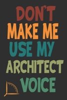 Don't Make Me Use My Architect Voice: Funny Architecture Design Work Notebook Gift For Architects 1676596224 Book Cover