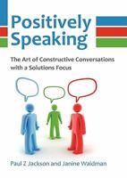 Positively Speaking: The Art of Constructive Conversations with a Solutions Focus 095652690X Book Cover