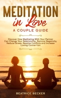 Meditation in Love: A Couple Guide: Discover How Meditating With Your Partner Can Change Your Relationship, Remove Negativity, Reduce Stress, Resolve Conflicts, and Increase Loving Connection 1671688783 Book Cover