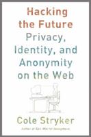 Hacking the Future: Privacy, Identity, and Anonymity on the Web 1590209745 Book Cover