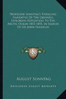 Professor Sonntag's Thrilling Narrative Of The Grinnell Exploring Expedition To The Arctic Ocean 1853-1855, In Search Of Sir John Franklin 143253162X Book Cover