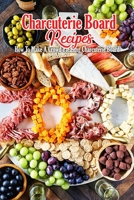 Charcuterie Board Recipes: How To Make A Crowd-Pleasing Charcuterie Board: Charcuterie Board Cookbook B08R7GY6CZ Book Cover