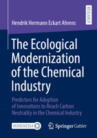 The Ecological Modernization of the Chemical Industry: Predictors for Adoption of Innovations to Reach Carbon Neutrality in the Chemical Industry 3658453885 Book Cover