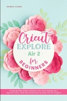 Cricut Explore Air 2 for Beginners: The Definitive Guide for Beginners to Learning How to Maximize Your Cricut Machine 1801576165 Book Cover