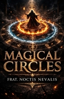 Magical Circles: Seals, Sigils, and the Power of Ritual Magic (The Black Grimoire Collection: Evocation • Necromancy • Ritual Magic) B0GTGM7THS Book Cover