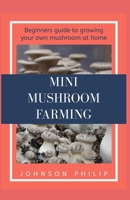 MINI MUSHROOM FARMING: Beginners guide to growing your own mushroom at home B086PLNPZC Book Cover