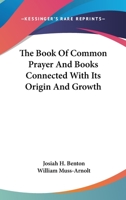 The Book of Common Prayer and Books Connected with Its Origin and Growth (Classic Reprint) 9354027520 Book Cover