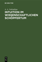 Intuition Im Wissenschaftlichen Schöpfertum: Psychologische Und Philosophische Probleme Der Intuitiven Erkenntnis 3112580591 Book Cover
