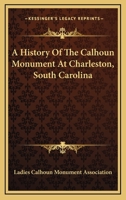 A History Of The Calhoun Monument At Charleston, South Carolina 1432684647 Book Cover