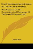 Stock Exchange Investments In Theory And Practice: With Chapters On The Constitution And Operations Of The Bank Of England 0548852685 Book Cover