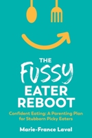 The Fussy Eater Reboot-CONFIDENT EATING: A Parenting Plan for Stubborn Picky Eaters 1764525515 Book Cover