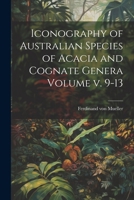 Iconography of Australian Species of Acacia and Cognate Genera Volume v. 9-13 1021467626 Book Cover